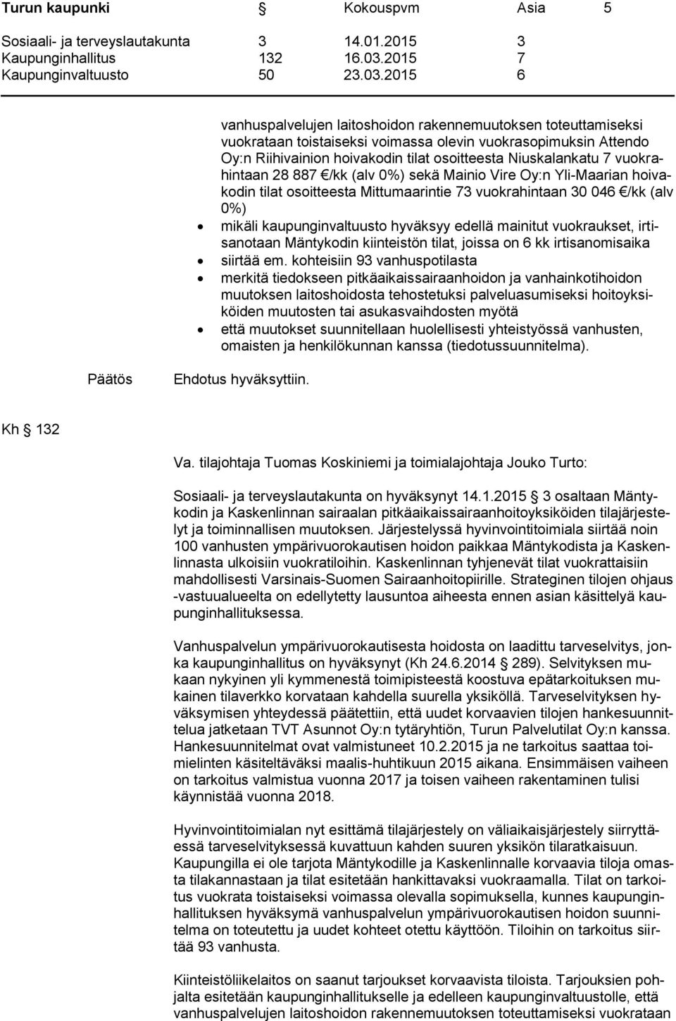 kaupunginvaltuusto hyväksyy edellä mainitut vuokraukset, irtisanotaan Mäntykodin kiinteistön tilat, joissa on 6 kk irtisanomisaika siirtää em.