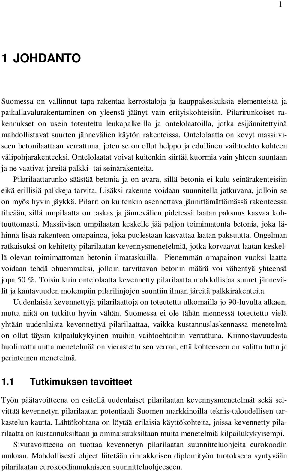 Ontelolaatta on kevyt massiiviseen betonilaattaan verrattuna, joten se on ollut helppo ja edullinen vaihtoehto kohteen välipohjarakenteeksi.