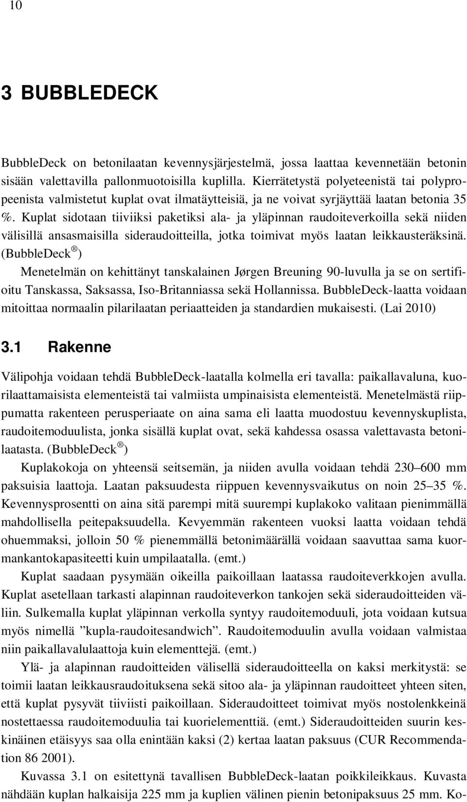 Kuplat sidotaan tiiviiksi paketiksi ala- ja yläpinnan raudoiteverkoilla sekä niiden välisillä ansasmaisilla sideraudoitteilla, jotka toimivat myös laatan leikkausteräksinä.