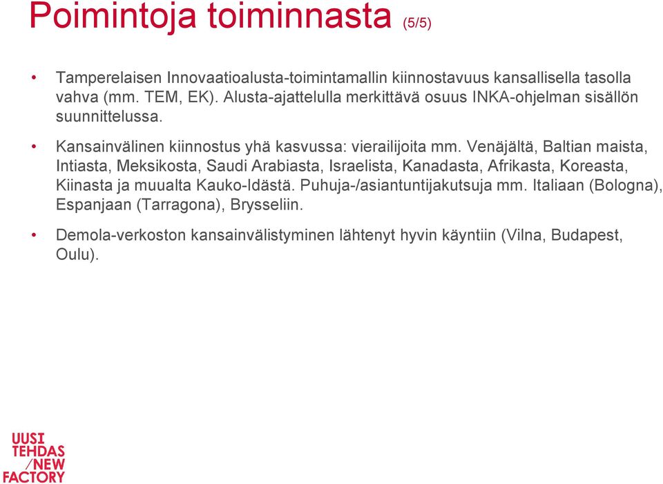 Venäjältä, Baltian maista, Intiasta, Meksikosta, Saudi Arabiasta, Israelista, Kanadasta, Afrikasta, Koreasta, Kiinasta ja muualta Kauko-Idästä.