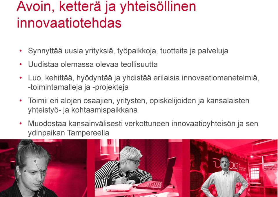 innovaatiomenetelmiä, -toimintamalleja ja -projekteja Toimii eri alojen osaajien, yritysten, opiskelijoiden ja