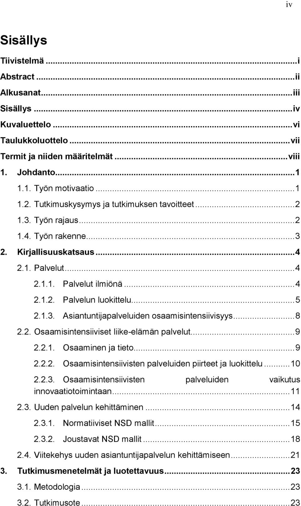 1.3. Asiantuntijapalveluiden osaamisintensiivisyys... 8 2.2. Osaamisintensiiviset liike-elämän palvelut... 9 2.2.1. Osaaminen ja tieto... 9 2.2.2. Osaamisintensiivisten palveluiden piirteet ja luokittelu.