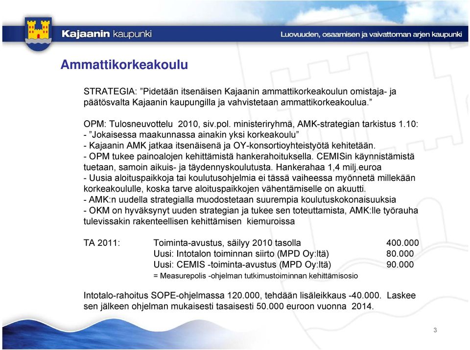 - OPM tukee painoalojen kehittämistä hankerahoituksella. CEMISin käynnistämistä tuetaan, samoin aikuis- ja täydennyskoulutusta. Hankerahaa 1,4 milj.