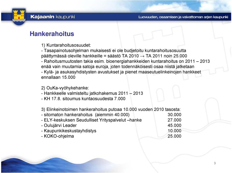 bioenergiahankkeiden kuntarahoitus on 2011 201 enää vain muutamia satoja euroja, joten todennäköisesti osaa niistä jatketaan - Kylä- ja asukasyhdistysten avustukset ja pienet maaseutuelinkeinojen