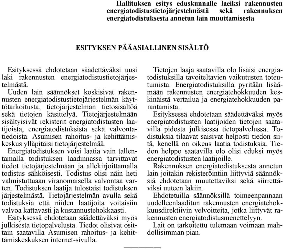 Energiatodistuksilla pyritään lisäämään rakennusten energiatehokkuuden kes- Uuden lain säännökset koskisivat rakennusten energiatodistustietojärjestelmän käyttötarkoitusta, tietojärjestelmän