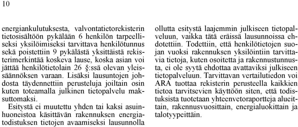 Lisäksi lausuntojen johdosta täydennettiin perusteluja joiltain osin kuten toteamalla julkinen tietopalvelu maksuttomaksi.