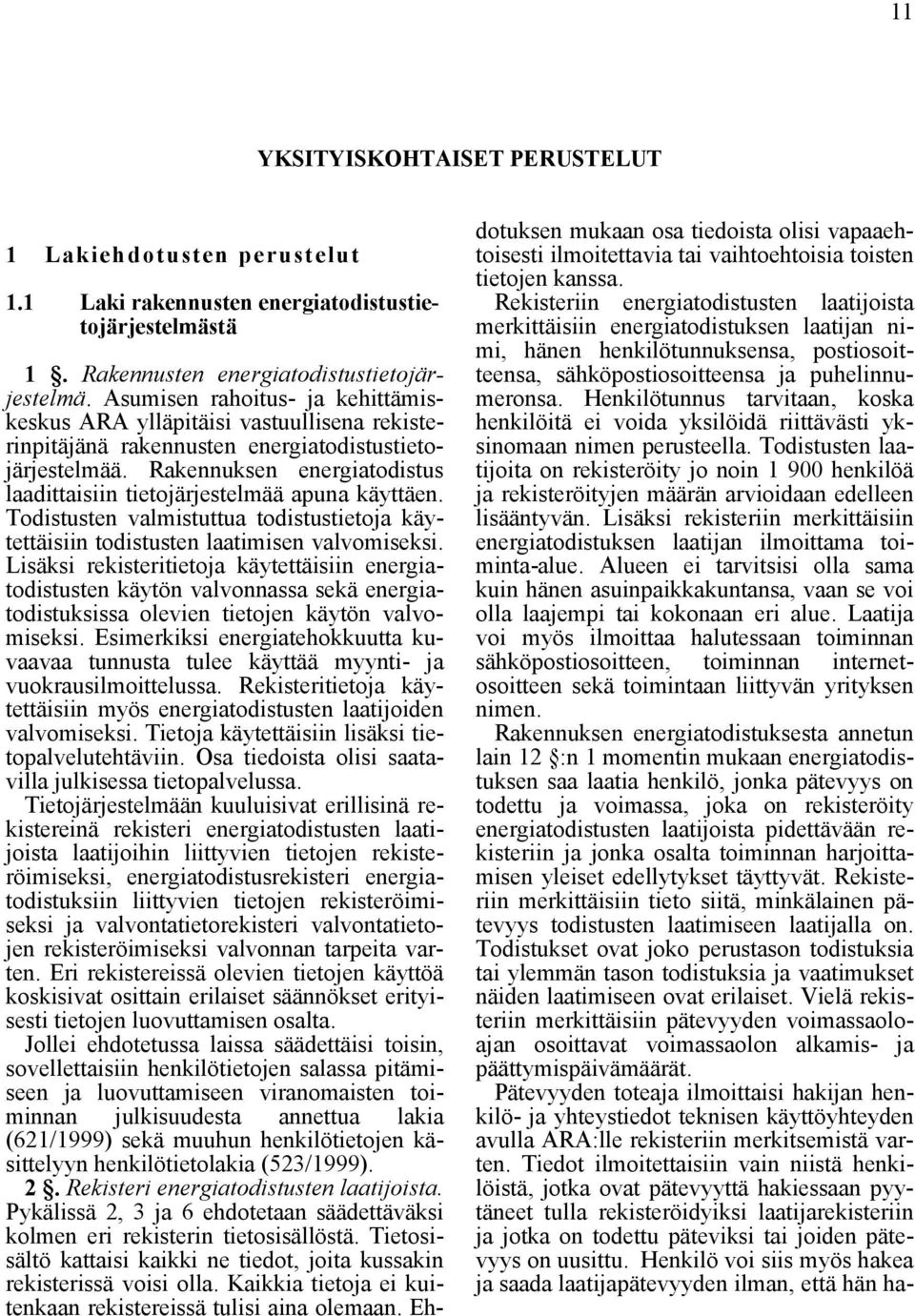 Rakennuksen energiatodistus laadittaisiin tietojärjestelmää apuna käyttäen. Todistusten valmistuttua todistustietoja käytettäisiin todistusten laatimisen valvomiseksi.