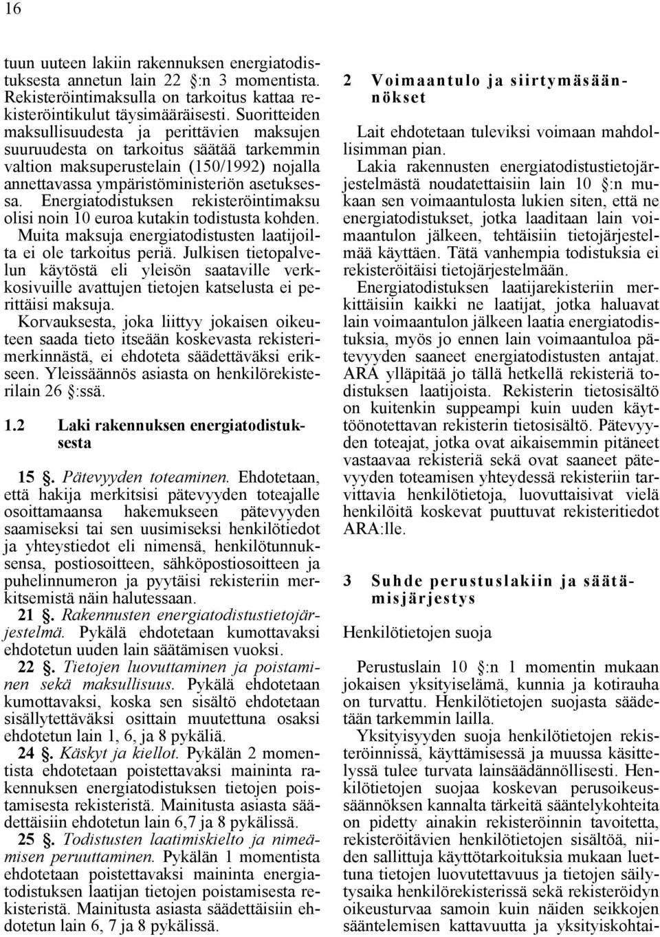 Energiatodistuksen rekisteröintimaksu olisi noin 10 euroa kutakin todistusta kohden. Muita maksuja energiatodistusten laatijoilta ei ole tarkoitus periä.