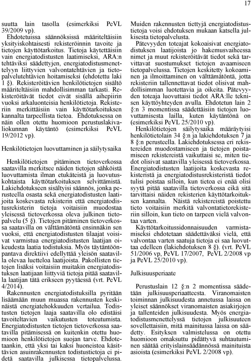 1 ). Rekisteröitävien henkilötietojen sisältö määriteltäisiin mahdollisimman tarkasti. Rekisteröitävät tiedot eivät sisällä aihepiirin vuoksi arkaluonteisia henkilötietoja.