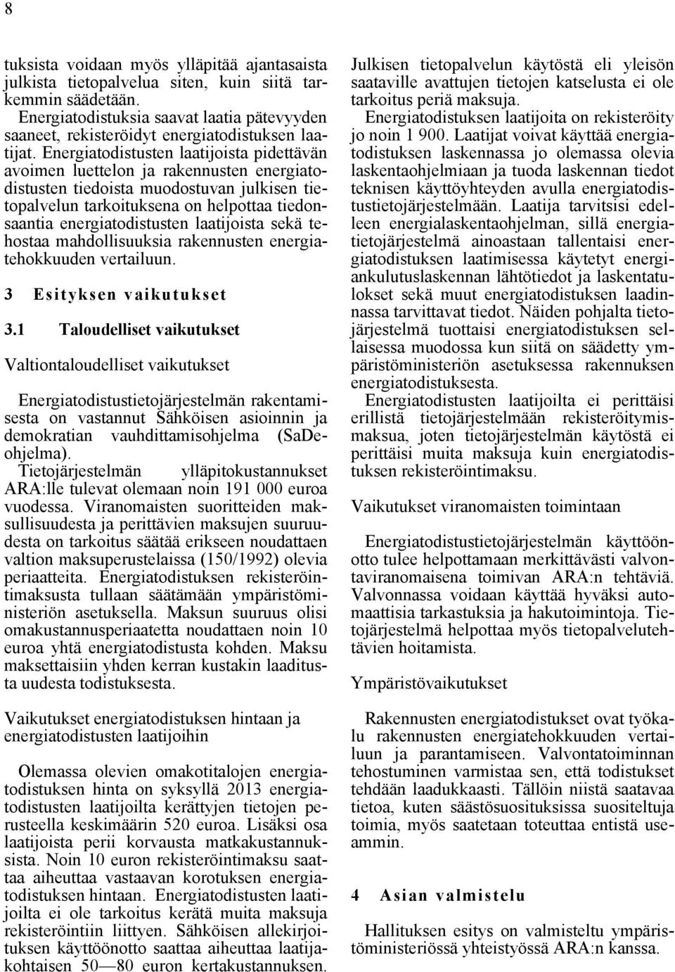 Energiatodistusten laatijoista pidettävän avoimen luettelon ja rakennusten energiatodistusten tiedoista muodostuvan julkisen tietopalvelun tarkoituksena on helpottaa tiedonsaantia energiatodistusten