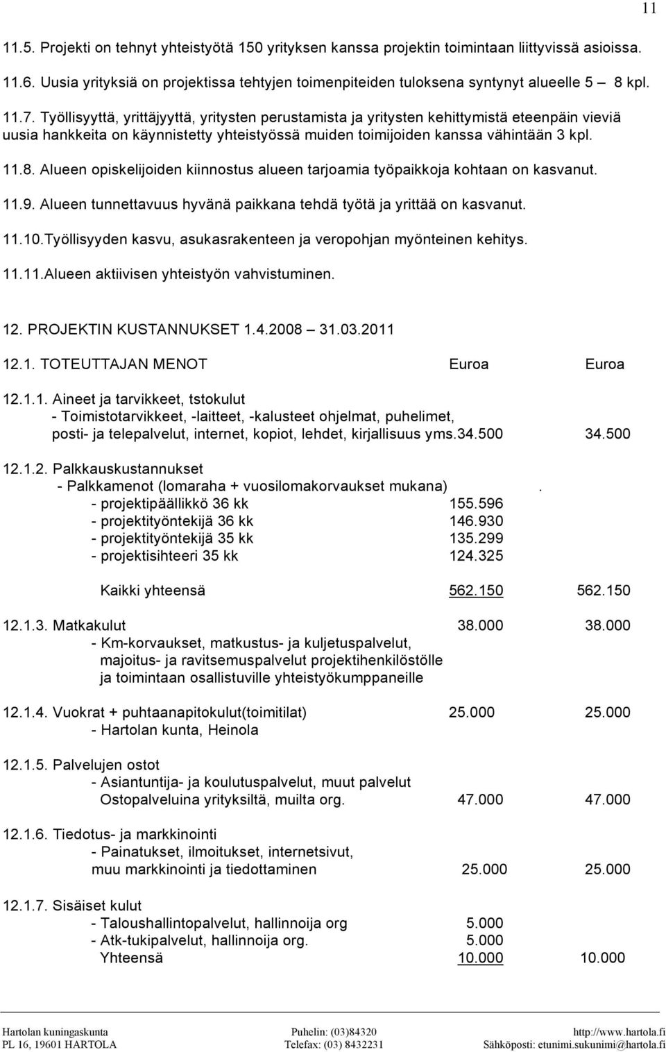 Alueen opiskelijoiden kiinnostus alueen tarjoamia työpaikkoja kohtaan on kasvanut. 11.9. Alueen tunnettavuus hyvänä paikkana tehdä työtä ja yrittää on kasvanut. 11.10.