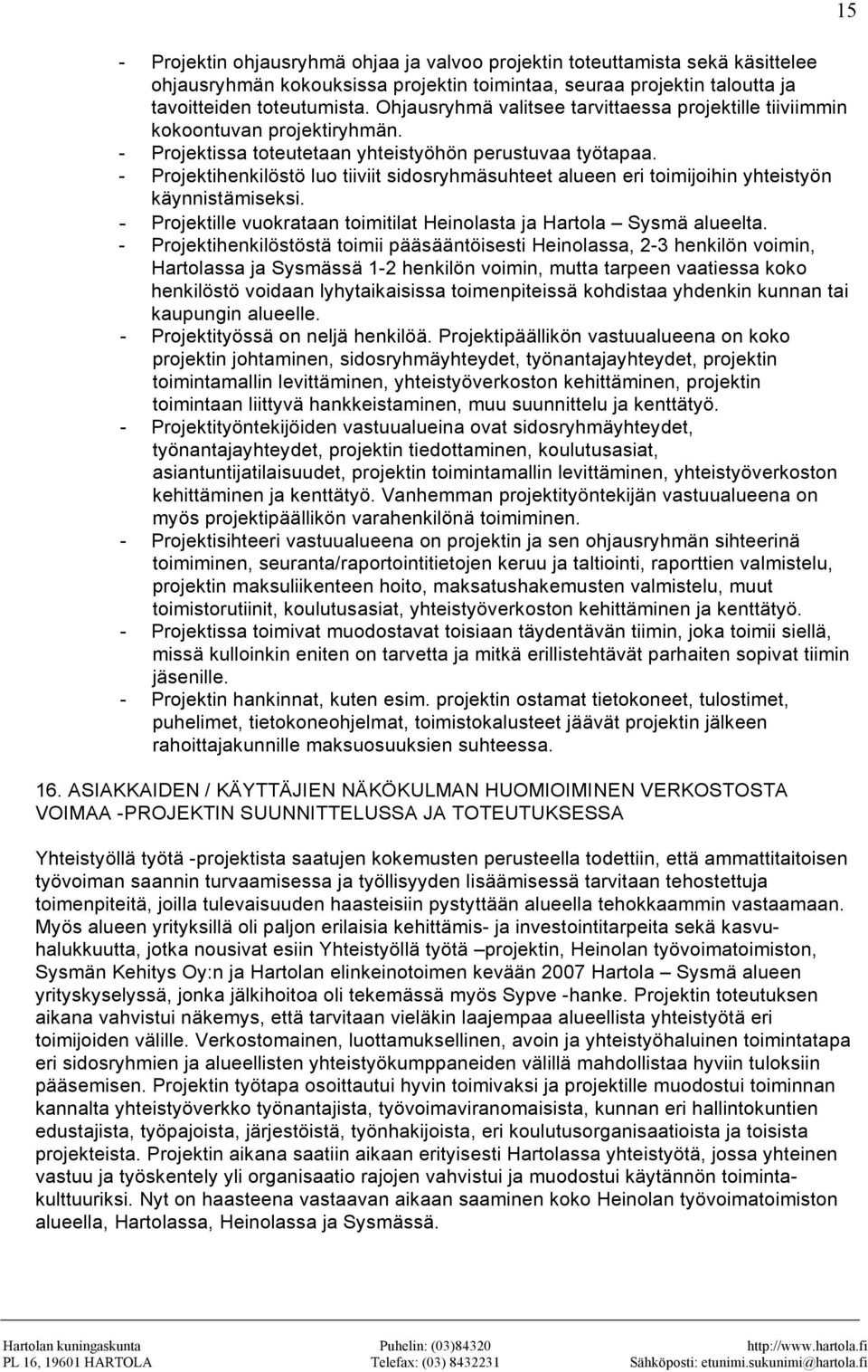 - Projektihenkilöstö luo tiiviit sidosryhmäsuhteet alueen eri toimijoihin yhteistyön käynnistämiseksi. - Projektille vuokrataan toimitilat Heinolasta ja Hartola Sysmä alueelta.