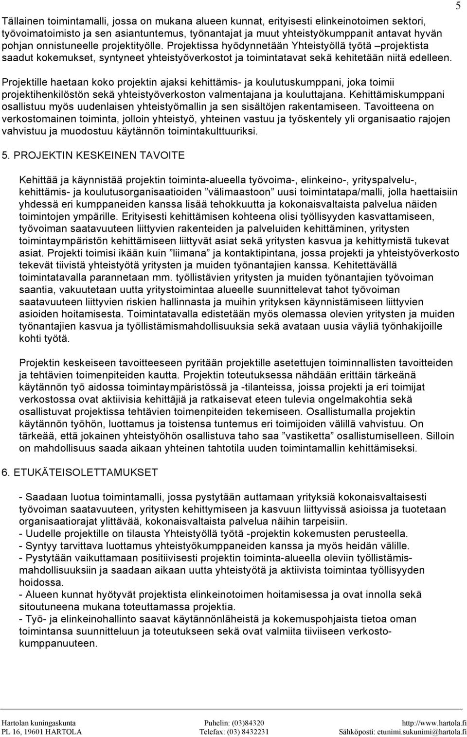 Projektille haetaan koko projektin ajaksi kehittämis- ja koulutuskumppani, joka toimii projektihenkilöstön sekä yhteistyöverkoston valmentajana ja kouluttajana.