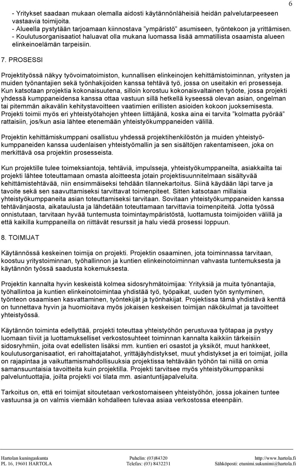 - Koulutusorganisaatiot haluavat olla mukana luomassa lisää ammatillista osaamista alueen elinkeinoelämän tarpeisiin. 7.