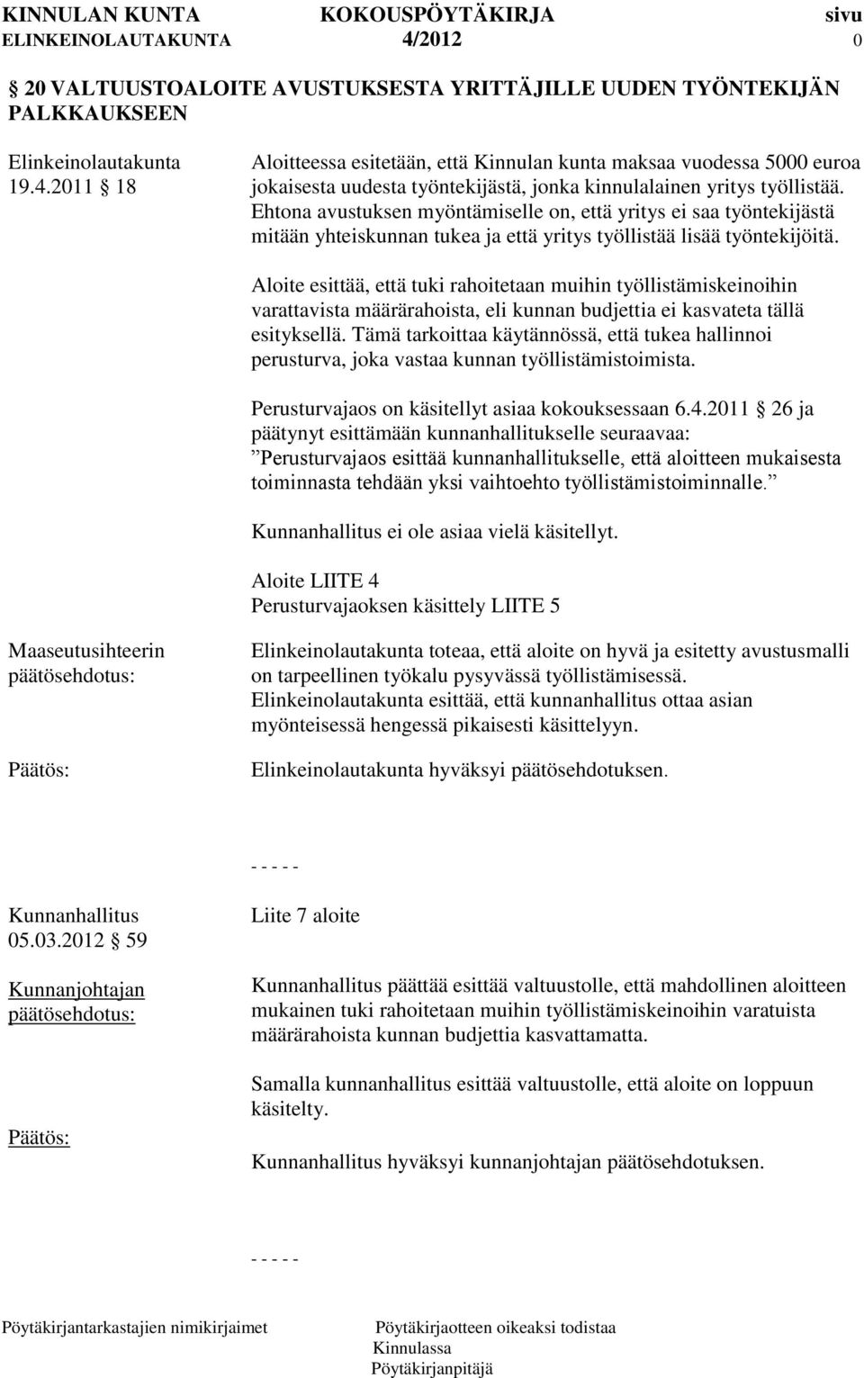 Ehtona avustuksen myöntämiselle on, että yritys ei saa työntekijästä mitään yhteiskunnan tukea ja että yritys työllistää lisää työntekijöitä.