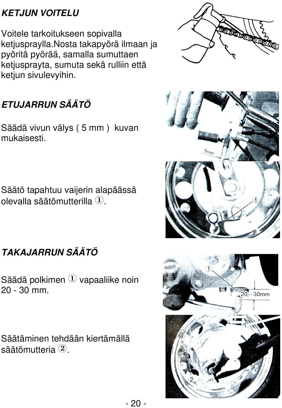 ketjun sivulevyihin. ETUJARRUN SÄÄTÖ Säädä vivun välys ( 5 mm ) kuvan mukaisesti.