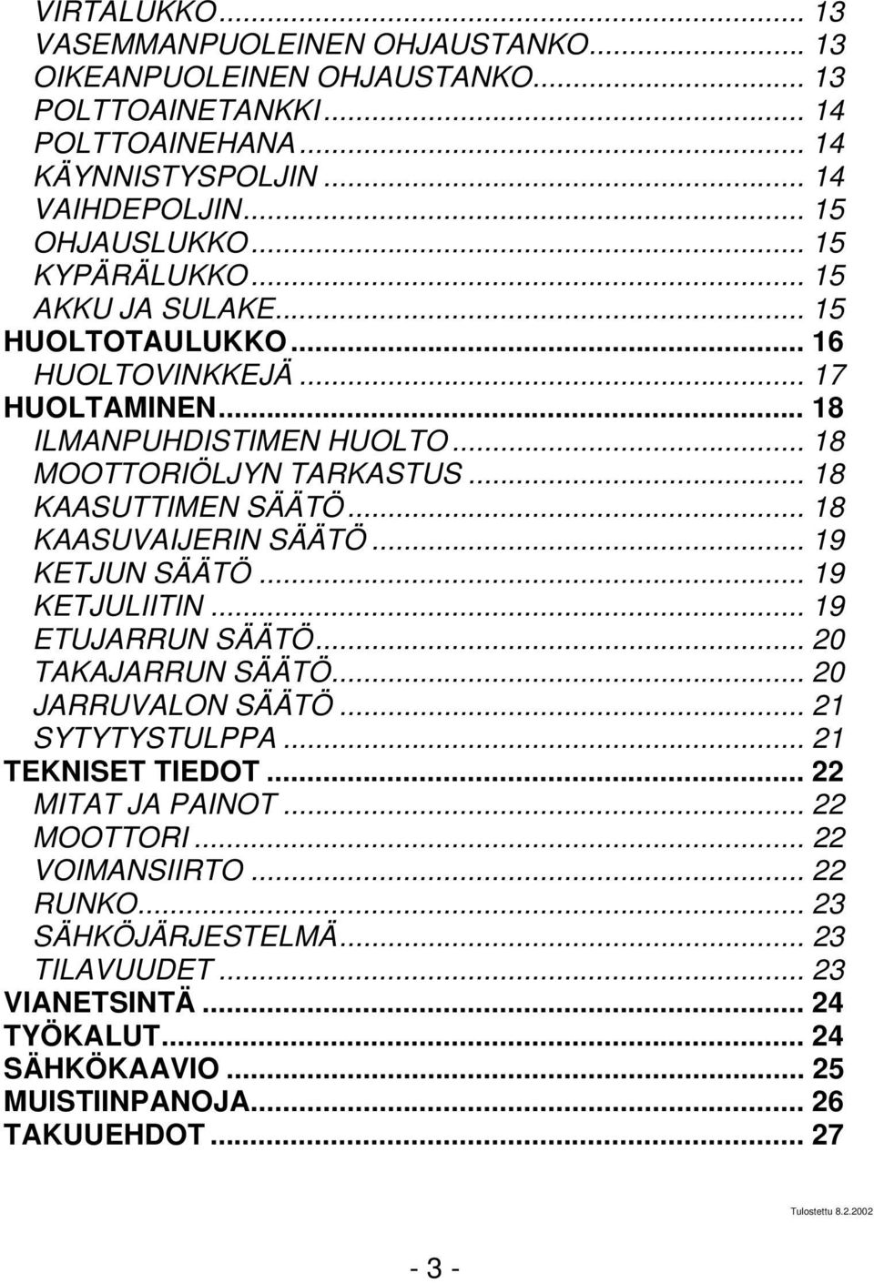 .. 18 KAASUVAIJERIN SÄÄTÖ... 19 KETJUN SÄÄTÖ... 19 KETJULIITIN... 19 ETUJARRUN SÄÄTÖ... 20 TAKAJARRUN SÄÄTÖ... 20 JARRUVALON SÄÄTÖ... 21 SYTYTYSTULPPA... 21 TEKNISET TIEDOT.