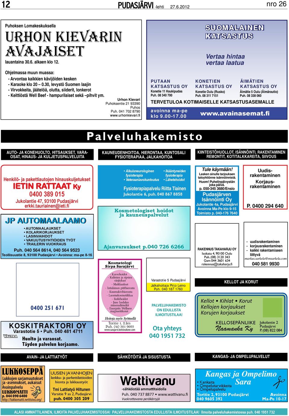 urhonkievari.fi avoinna ma-pe klo 9.00-17.00 SUOMALAINEN KATSASTUS Vertaa hintaa vertaa laatua PUTAAN KATSASTUS OY Konetie 11 Haukipudas Puh. 08 340 700 KONETIEN KATSASTUS OY Konetie Oulu (Rusko) Puh.