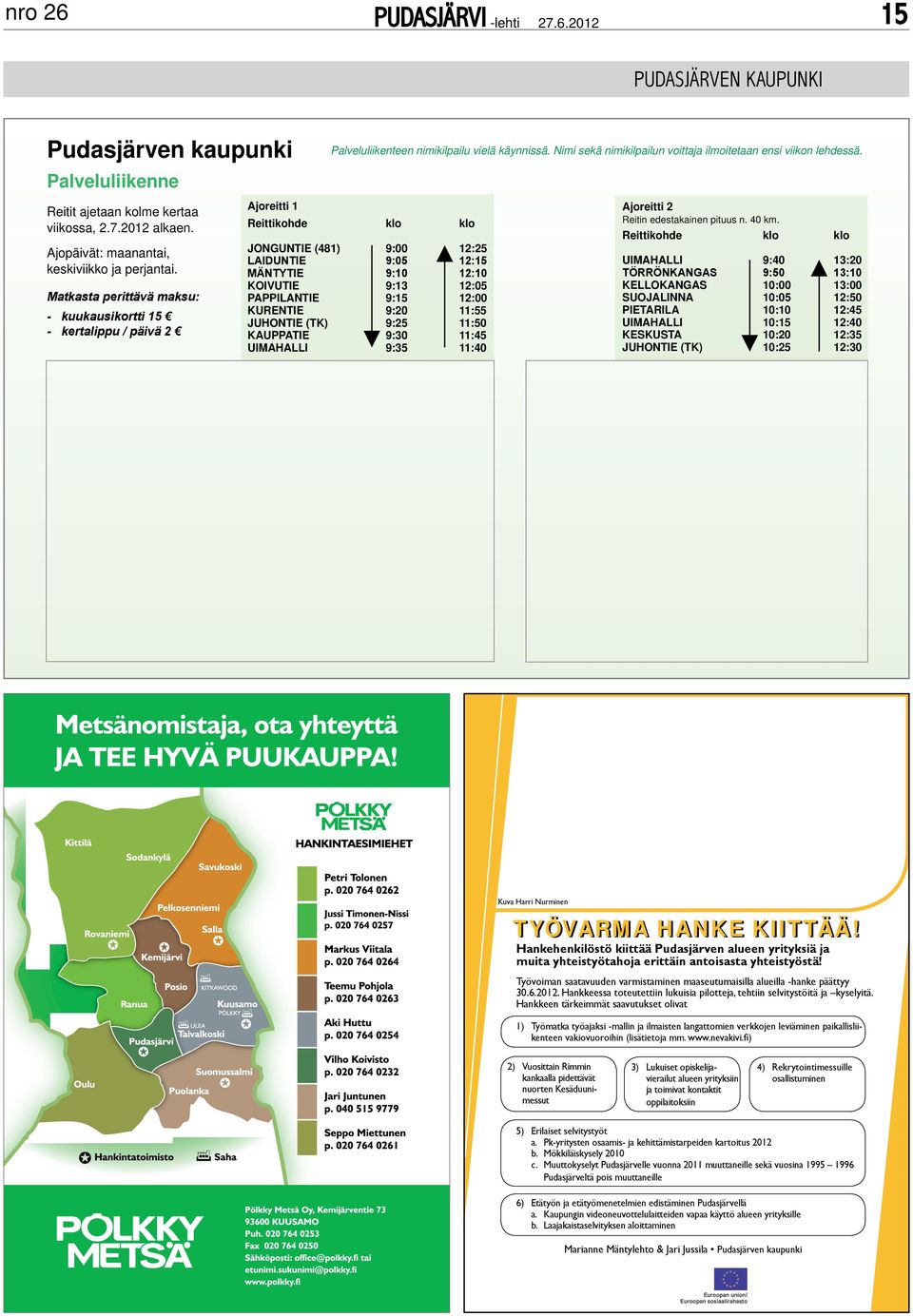 Ajoreitti 1 Reittikohde klo klo JONGUNTIE (481) 9:00 12:25 LAIDUNTIE 9:05 12:15 MÄNTYTIE 9:10 12:10 KOIVUTIE 9:13 12:05 PAPPILANTIE 9:15 12:00 KURENTIE 9:20 11:55 JUHONTIE (TK) 9:25 11:50 KAUPPATIE