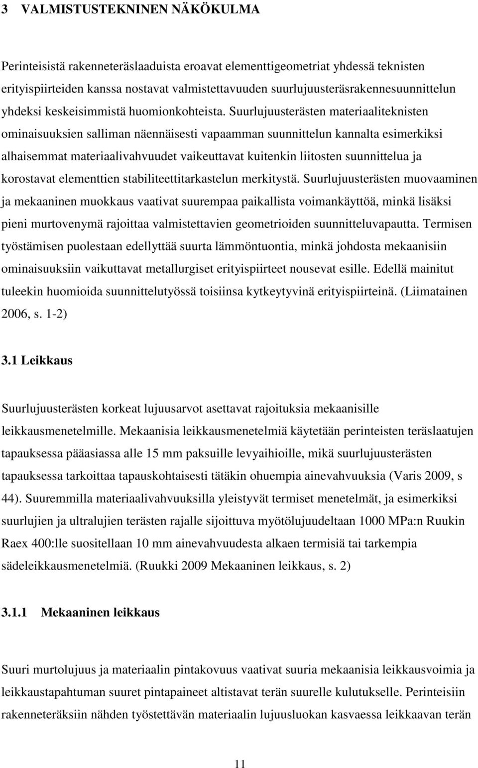 Suurlujuusterästen materiaaliteknisten ominaisuuksien salliman näennäisesti vapaamman suunnittelun kannalta esimerkiksi alhaisemmat materiaalivahvuudet vaikeuttavat kuitenkin liitosten suunnittelua