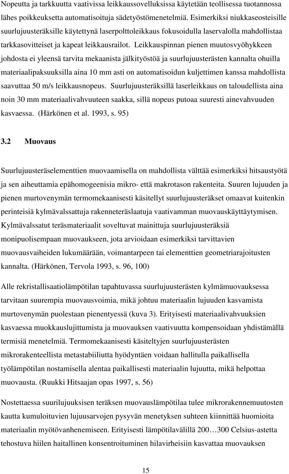 Leikkauspinnan pienen muutosvyöhykkeen johdosta ei yleensä tarvita mekaanista jälkityöstöä ja suurlujuusterästen kannalta ohuilla materiaalipaksuuksilla aina 10 mm asti on automatisoidun kuljettimen