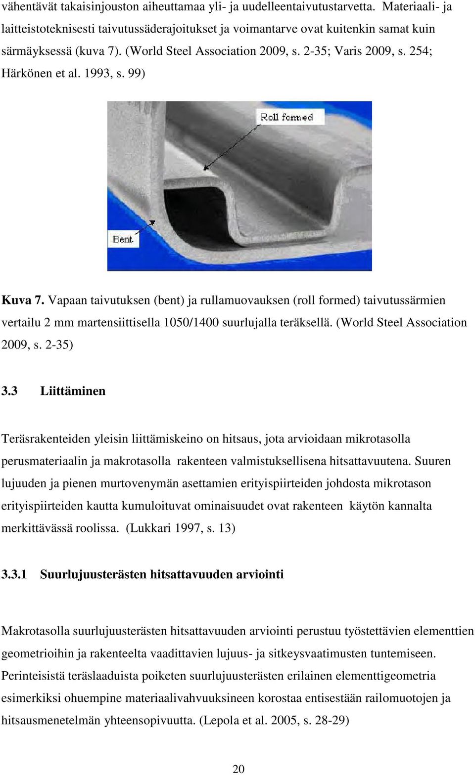 Vapaan taivutuksen (bent) ja rullamuovauksen (roll formed) taivutussärmien vertailu 2 mm martensiittisella 1050/1400 suurlujalla teräksellä. (World Steel Association 2009, s. 2-35) 3.