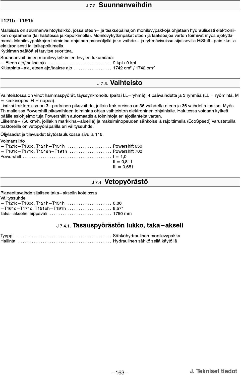 Monilevypakkojen toimintaa ohjataan paineöljyllä joko vaihde--- ja ryhmävivuissa sijaitsevilla HiShift---painikkeilla elektronisesti tai jalkapolkimella. Kytkimen säätöä ei tarvitse suorittaa.