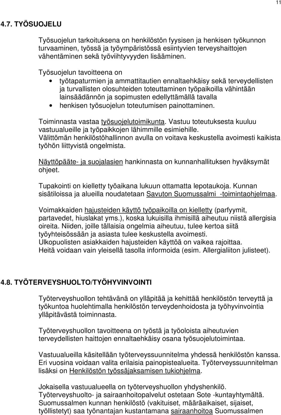 Työsuojelun tavoitteena on työtapaturmien ja ammattitautien ennaltaehkäisy sekä terveydellisten ja turvallisten olosuhteiden toteuttaminen työpaikoilla vähintään lainsäädännön ja sopimusten