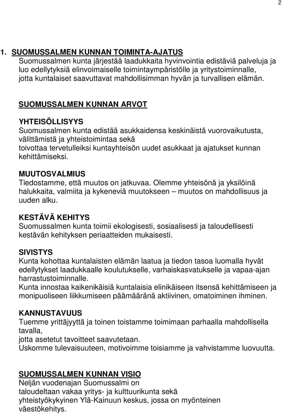 SUOMUSSALMEN KUNNAN ARVOT YHTEISÖLLISYYS Suomussalmen kunta edistää asukkaidensa keskinäistä vuorovaikutusta, välittämistä ja yhteistoimintaa sekä toivottaa tervetulleiksi kuntayhteisön uudet