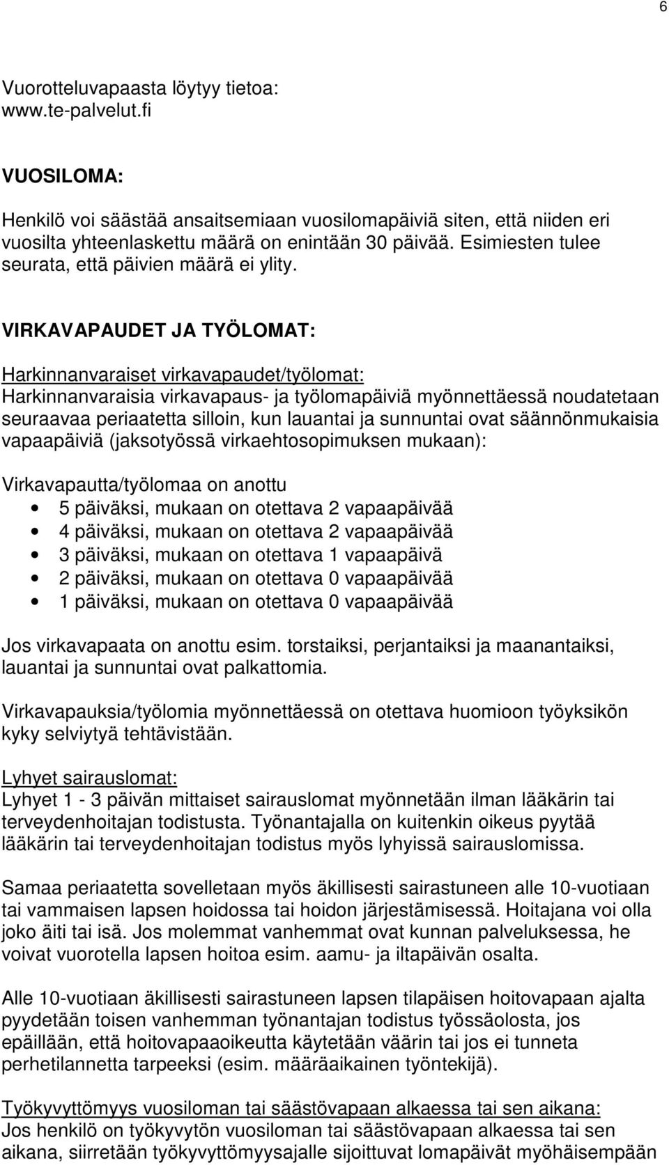 VIRKAVAPAUDET JA TYÖLOMAT: Harkinnanvaraiset virkavapaudet/työlomat: Harkinnanvaraisia virkavapaus- ja työlomapäiviä myönnettäessä noudatetaan seuraavaa periaatetta silloin, kun lauantai ja sunnuntai