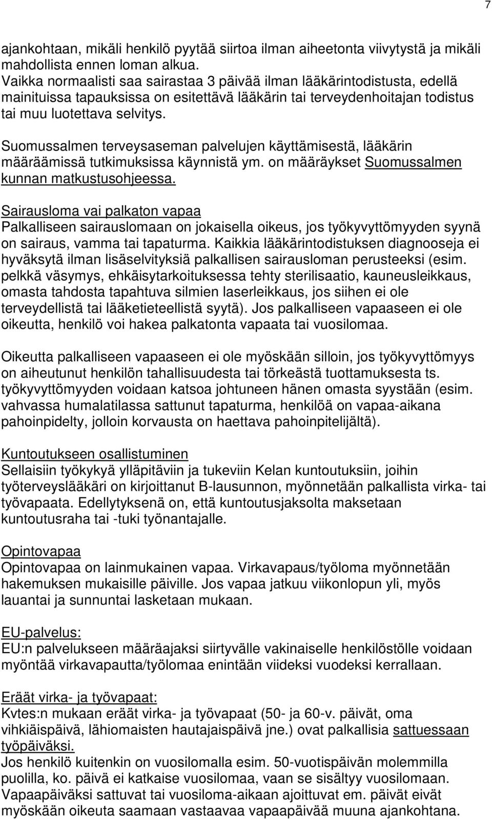 Suomussalmen terveysaseman palvelujen käyttämisestä, lääkärin määräämissä tutkimuksissa käynnistä ym. on määräykset Suomussalmen kunnan matkustusohjeessa.