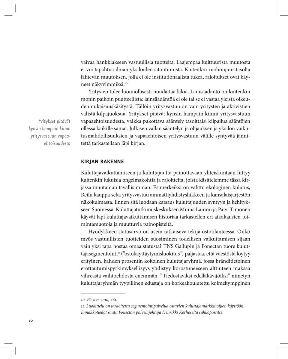 Lainsäädäntö on kuitenkin monin paikoin puutteellista: lainsäädäntöä ei ole tai se ei vastaa yleistä oikeudenmukaisuuskäsitystä.