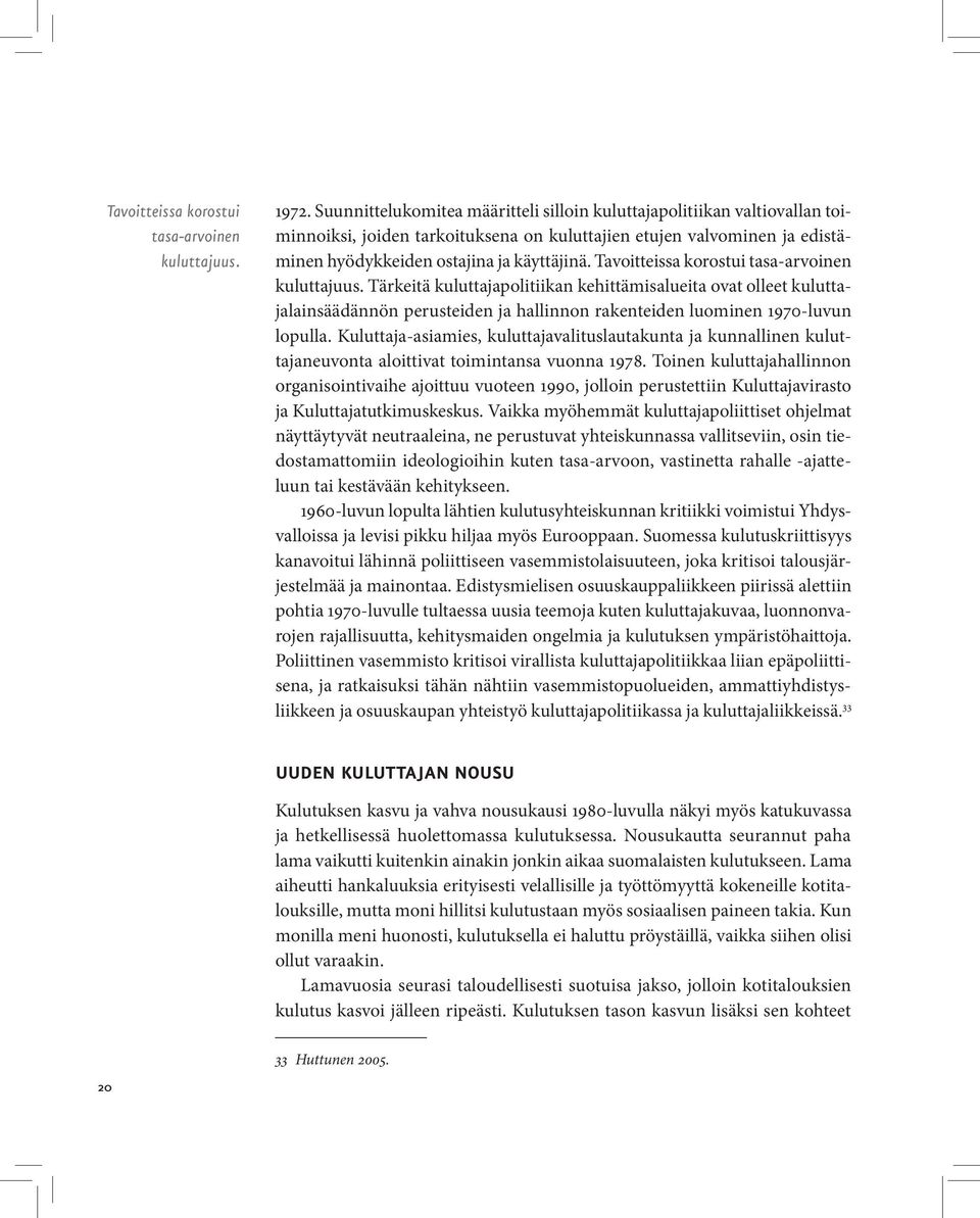 Tavoitteissa korostui tasa-arvoinen kuluttajuus. Tärkeitä kuluttajapolitiikan kehittämisalueita ovat olleet kuluttajalainsäädännön perusteiden ja hallinnon rakenteiden luominen 1970-luvun lopulla.