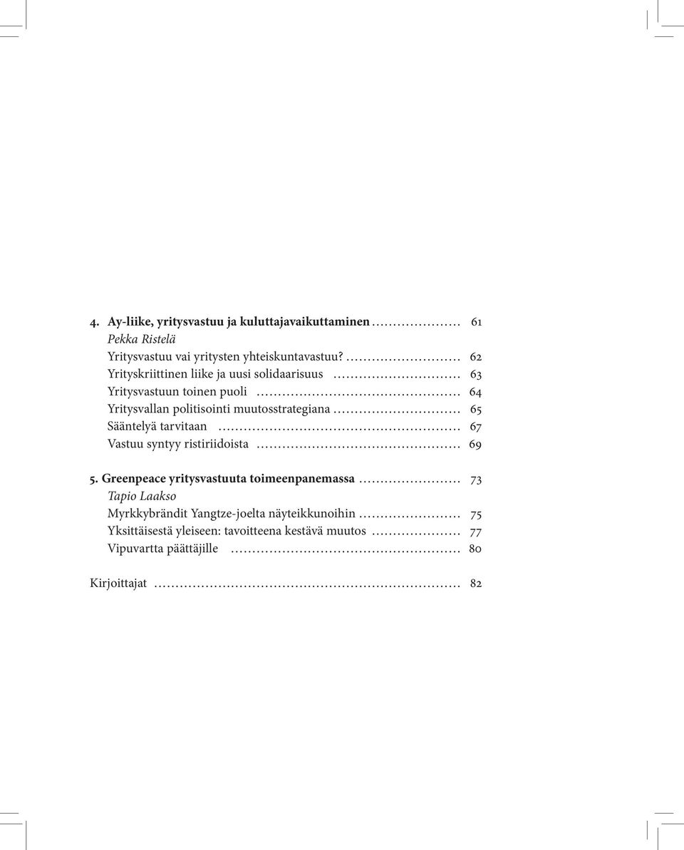 65 Sääntelyä tarvitaan 67 Vastuu syntyy ristiriidoista 69 5.