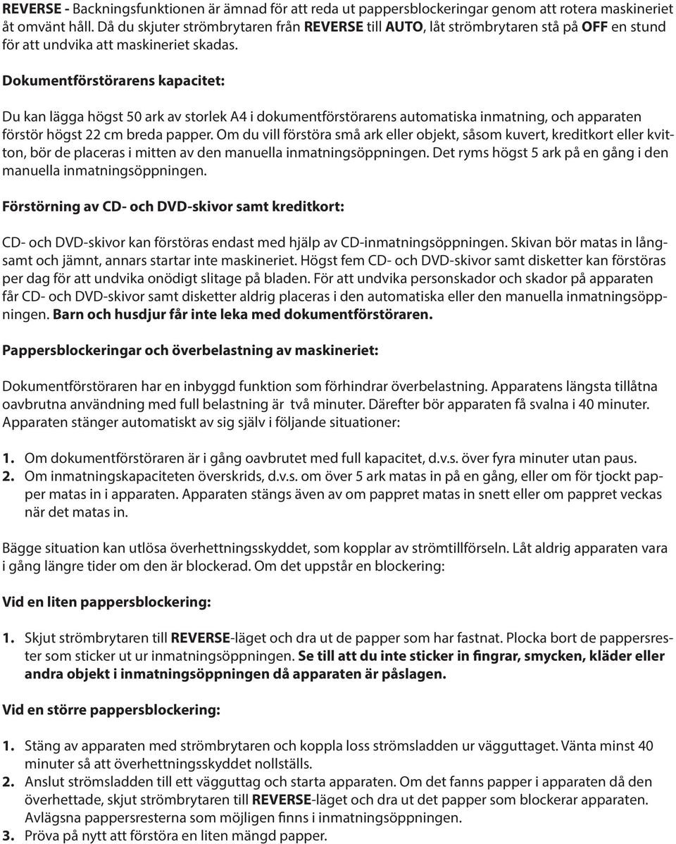 Dokumentförstörarens kapacitet: Du kan lägga högst 50 ark av storlek A4 i dokumentförstörarens automatiska inmatning, och apparaten förstör högst 22 cm breda papper.