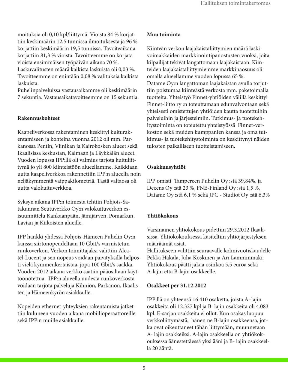 Tavoitteemme on enintään 0,08 % valituksia kaikista laskuista. Puhelinpalveluissa vastausaikamme oli keskimäärin 7 sekuntia. Vastausaikatavoitteemme on 15 sekuntia.