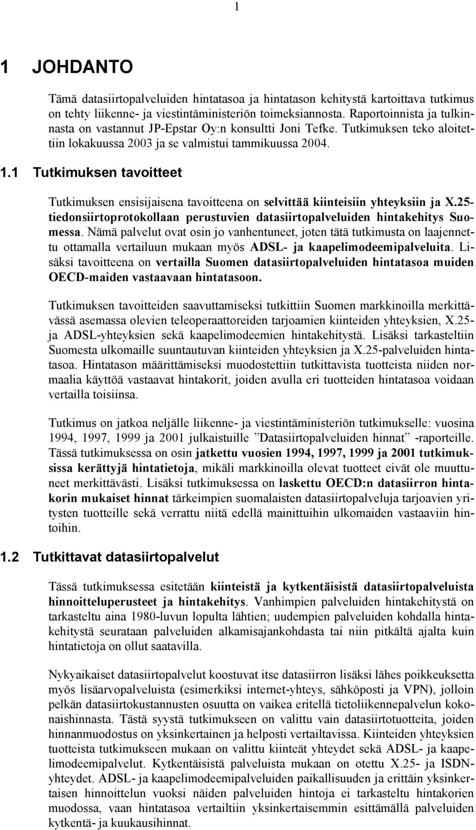 1 Tutkimuksen tavoitteet Tutkimuksen ensisijaisena tavoitteena on selvittää kiinteisiin yhteyksiin ja X.25- tiedonsiirtoprotokollaan perustuvien datasiirtopalveluiden hintakehitys Suomessa.