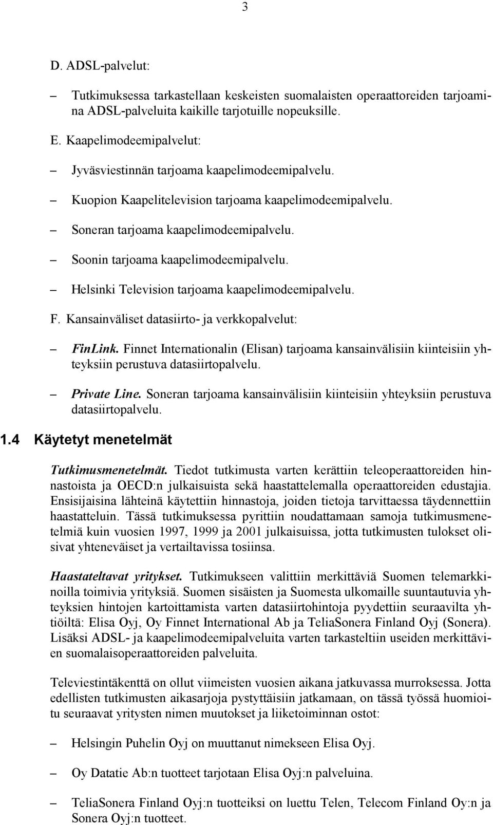 Soonin tarjoama kaapelimodeemipalvelu. Helsinki Television tarjoama kaapelimodeemipalvelu. F. Kansainväliset datasiirto- ja verkkopalvelut: FinLink.