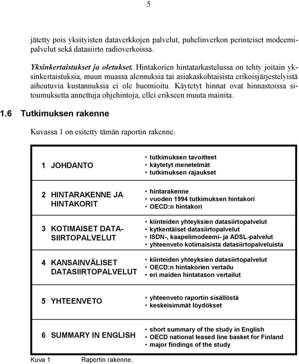 Käytetyt hinnat ovat hinnastoissa sitoumuksetta annettuja ohjehintoja, ellei erikseen muuta mainita. 1.6 Tutkimuksen rakenne Kuvassa 1 on esitetty tämän raportin rakenne.