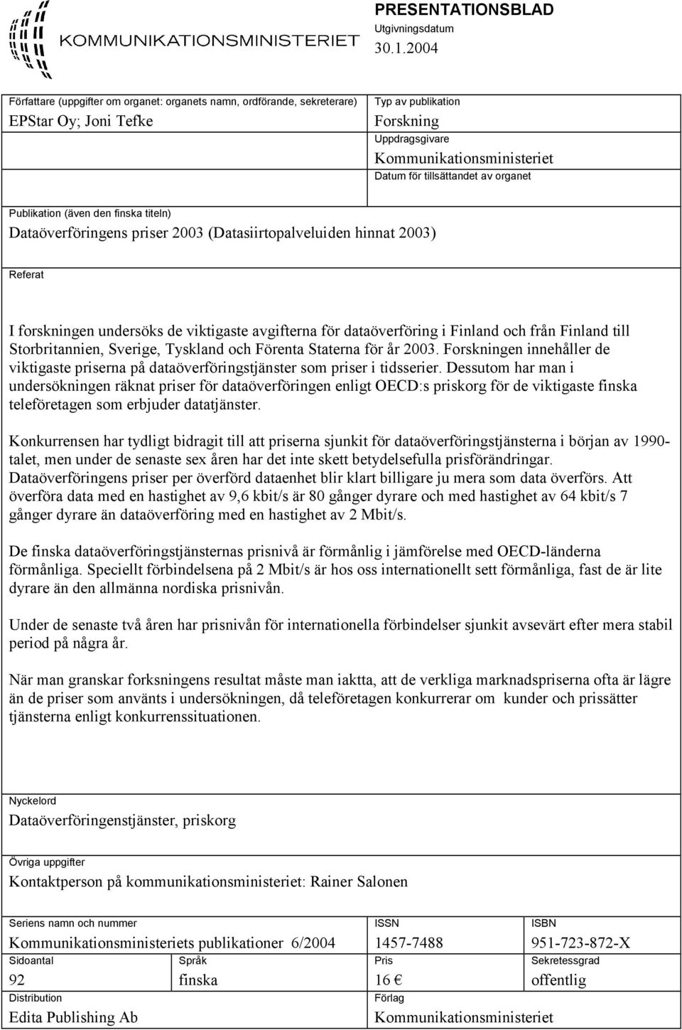 organet Publikation (även den finska titeln) Dataöverföringens priser 2003 (Datasiirtopalveluiden hinnat 2003) Referat I forskningen undersöks de viktigaste avgifterna för dataöverföring i Finland