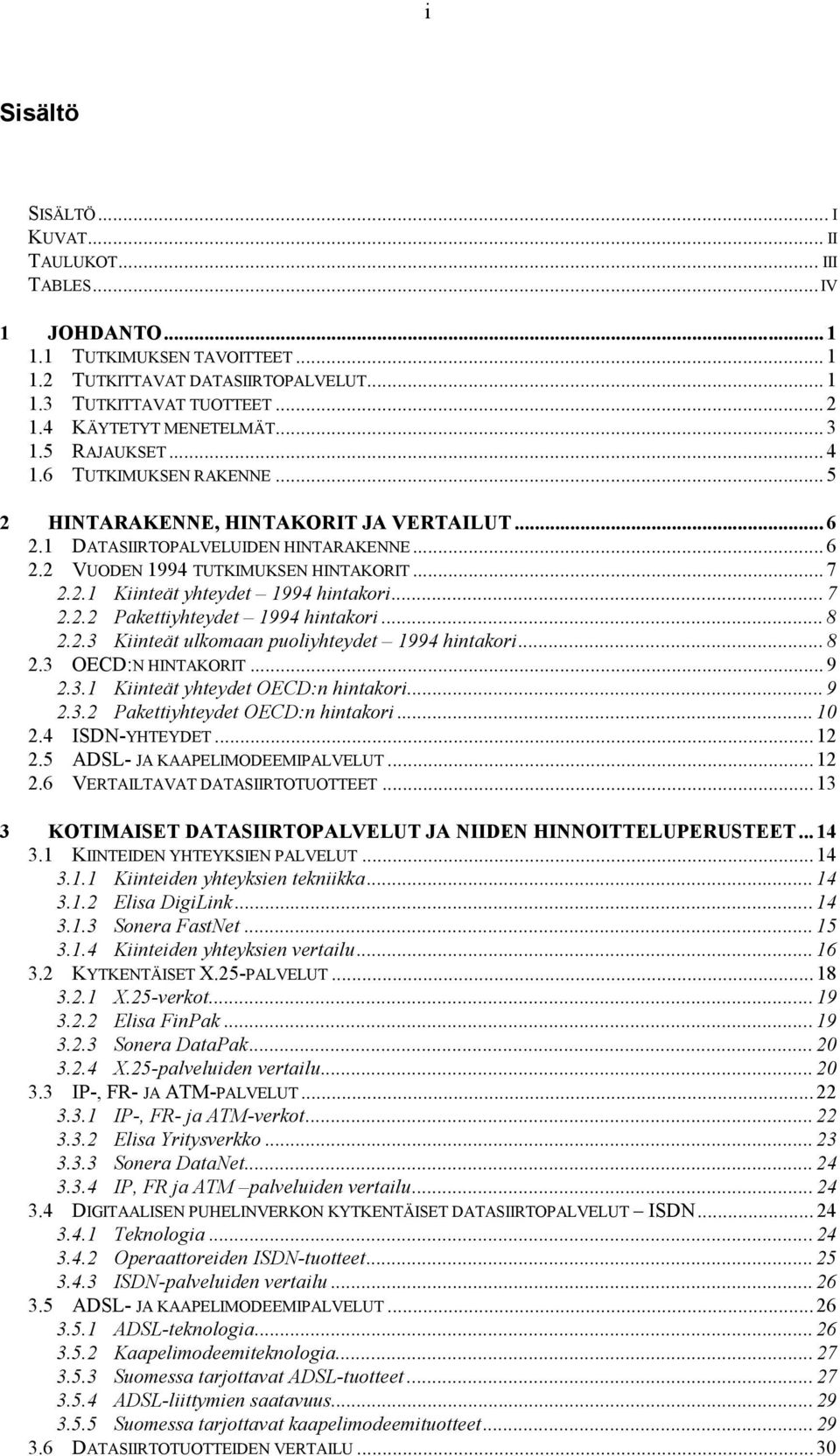 .. 7 2.2.1 Kiinteät yhteydet 1994 hintakori... 7 2.2.2 Pakettiyhteydet 1994 hintakori... 8 2.2.3 Kiinteät ulkomaan puoliyhteydet 1994 hintakori... 8 2.3 OECD:N HINTAKORIT... 9 2.3.1 Kiinteät yhteydet OECD:n hintakori.