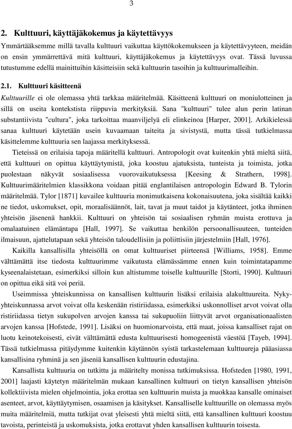 Kulttuuri käsitteenä Kulttuurille ei ole olemassa yhtä tarkkaa määritelmää. Käsitteenä kulttuuri on moniulotteinen ja sillä on useita kontekstista riippuvia merkityksiä.