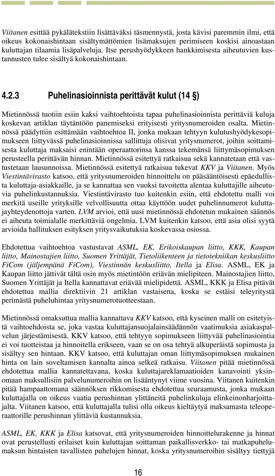 3 Puhelinasioinnista perittävät kulut (14 ) Mietinnössä tuotiin esiin kaksi vaihtoehtoista tapaa puhelinasioinnista perittäviä kuluja koskevan artiklan täytäntöön panemiseksi erityisesti