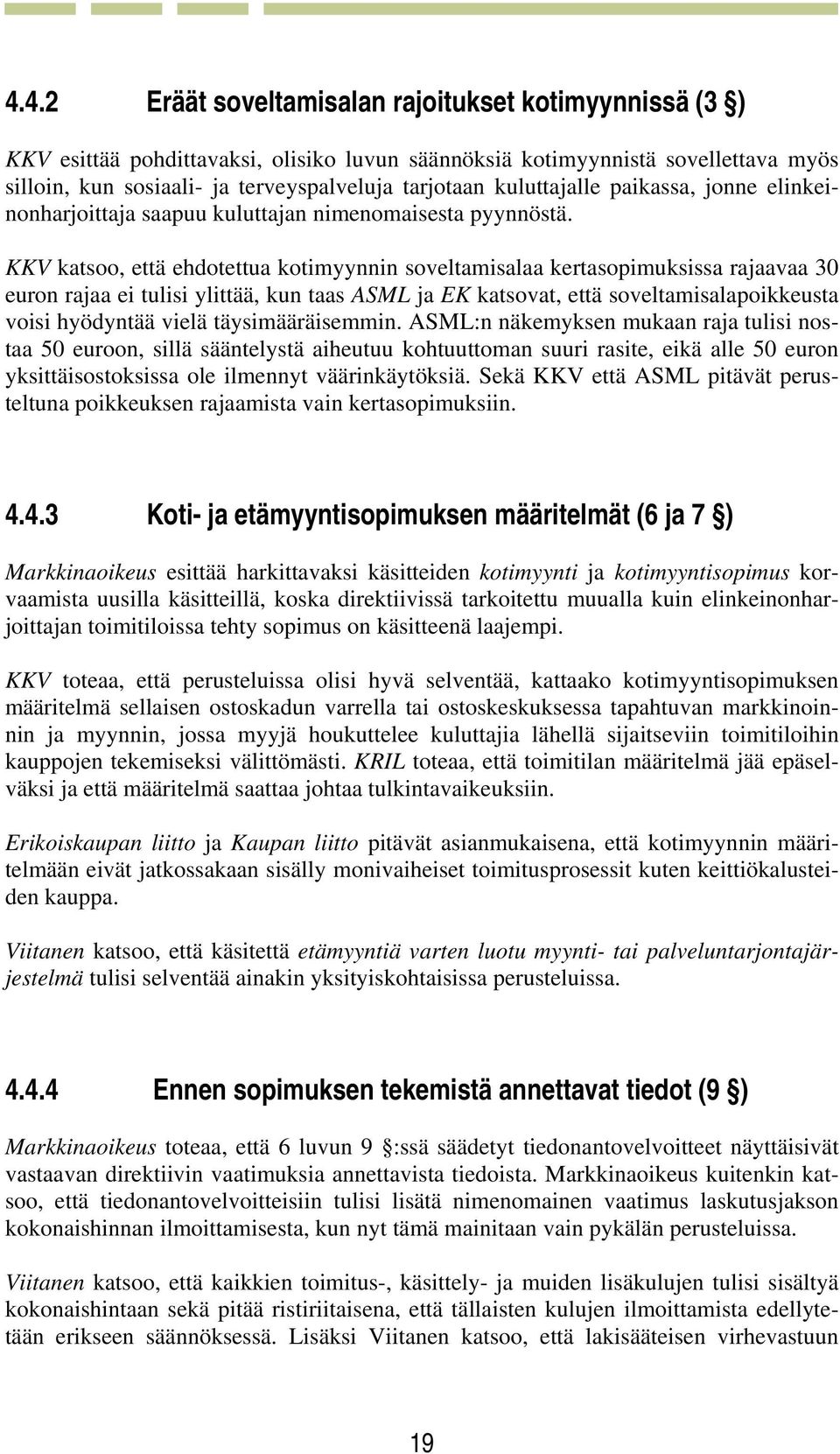 KKV katsoo, että ehdotettua kotimyynnin soveltamisalaa kertasopimuksissa rajaavaa 30 euron rajaa ei tulisi ylittää, kun taas ASML ja EK katsovat, että soveltamisalapoikkeusta voisi hyödyntää vielä