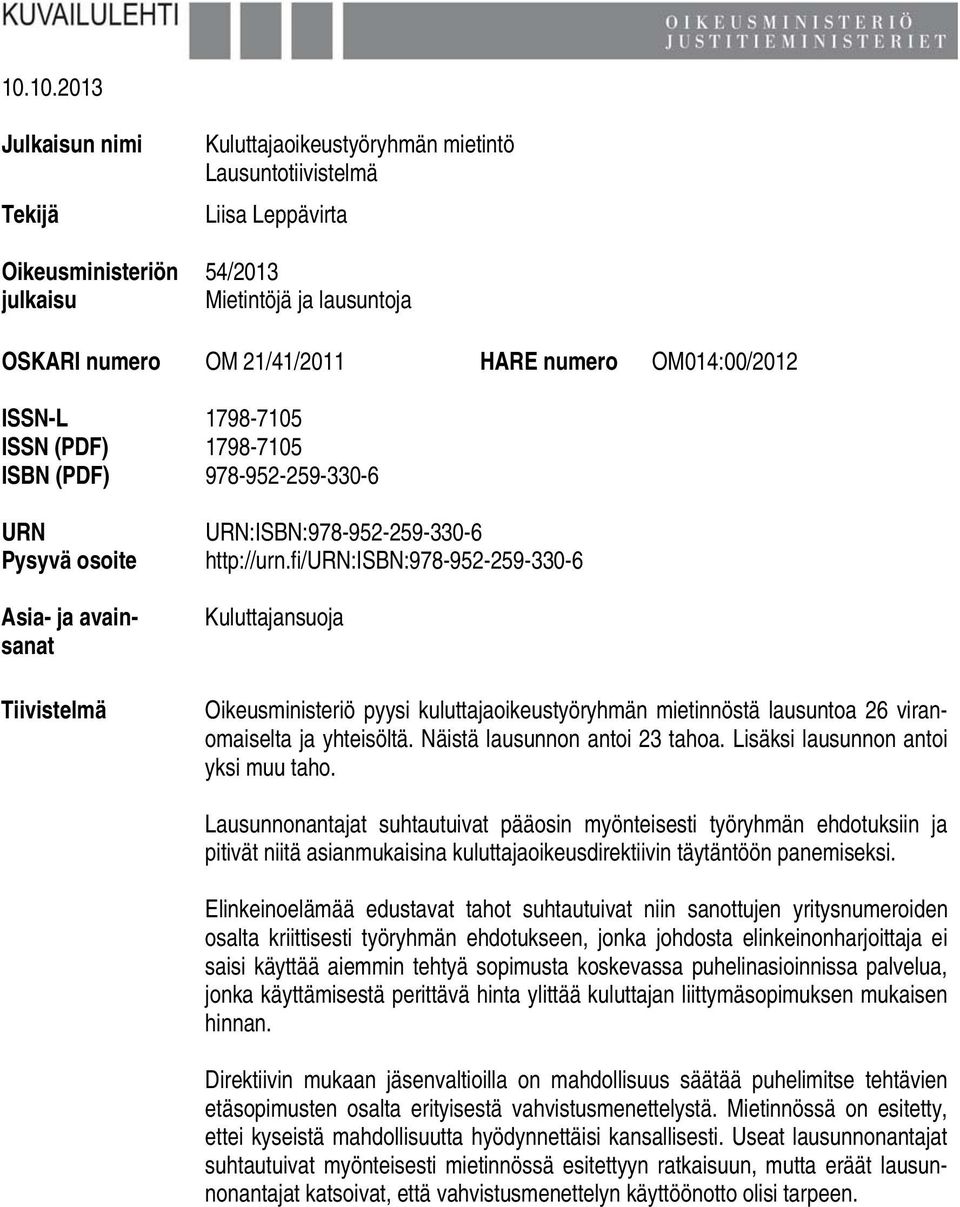 fi/urn:isbn:978-952-259-330-6 Kuluttajansuoja Oikeusministeriö pyysi kuluttajaoikeustyöryhmän mietinnöstä lausuntoa 26 viranomaiselta ja yhteisöltä. Näistä lausunnon antoi 23 tahoa.