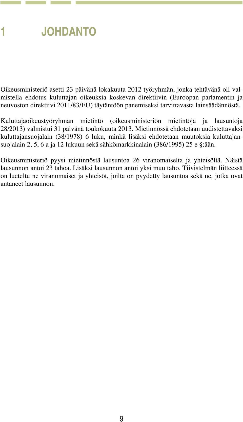 Mietinnössä ehdotetaan uudistettavaksi kuluttajansuojalain (38/1978) 6 luku, minkä lisäksi ehdotetaan muutoksia kuluttajansuojalain 2, 5, 6 a ja 12 lukuun sekä sähkömarkkinalain (386/1995) 25 e :ään.