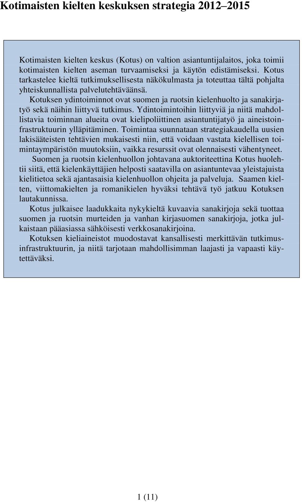 Kotuksen ydintoiminnot ovat suomen ja ruotsin kielenhuolto ja sanakirjatyö sekä näihin liittyvä tutkimus.