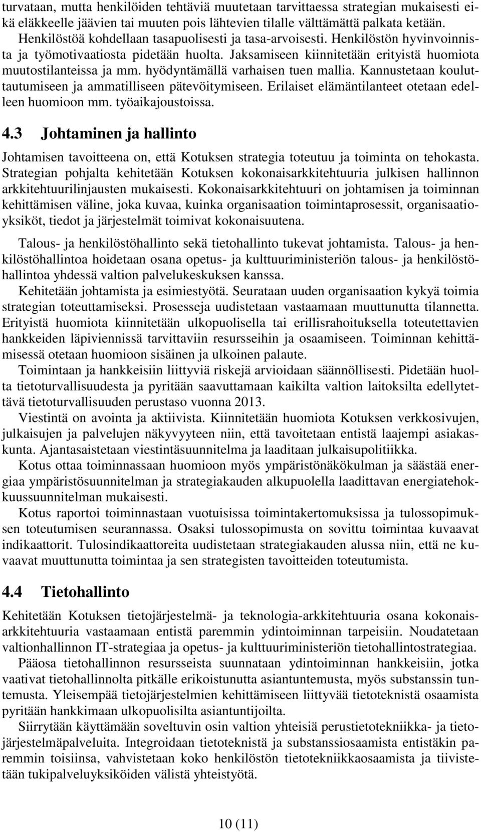 hyödyntämällä varhaisen tuen mallia. Kannustetaan kouluttautumiseen ja ammatilliseen pätevöitymiseen. Erilaiset elämäntilanteet otetaan edelleen huomioon mm. työaikajoustoissa. 4.