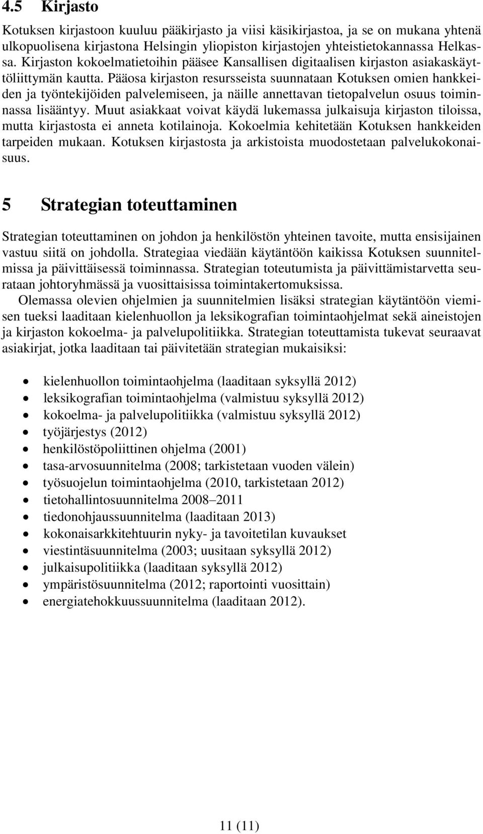 Pääosa kirjaston resursseista suunnataan Kotuksen omien hankkeiden ja työntekijöiden palvelemiseen, ja näille annettavan tietopalvelun osuus toiminnassa lisääntyy.