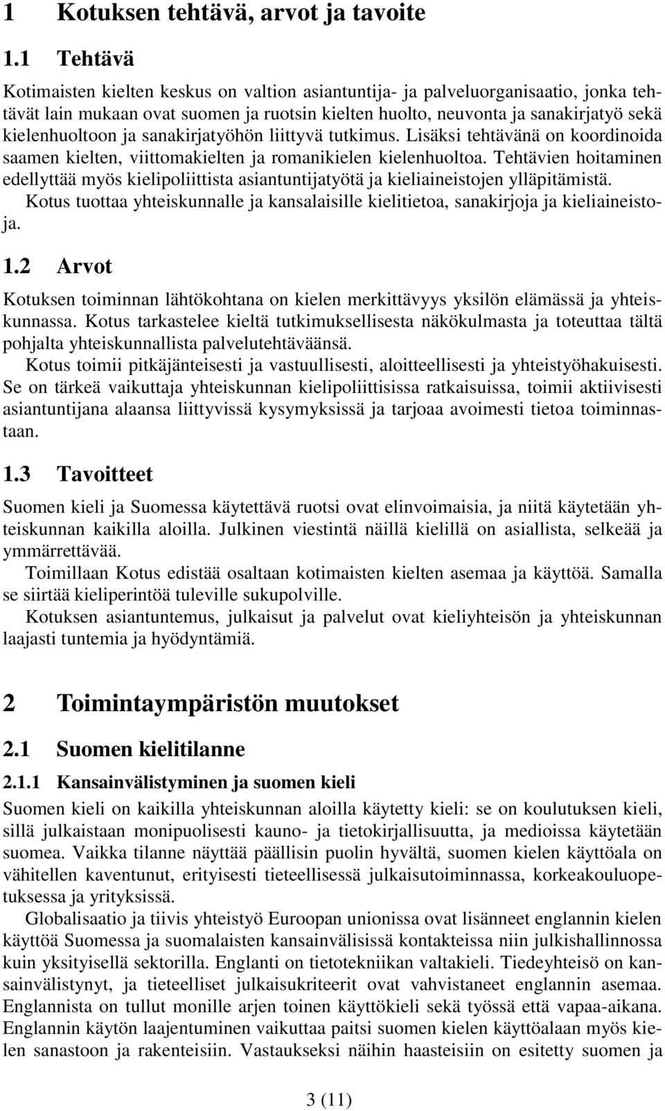 sanakirjatyöhön liittyvä tutkimus. Lisäksi tehtävänä on koordinoida saamen kielten, viittomakielten ja romanikielen kielenhuoltoa.